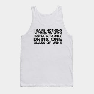 I Have Nothing In Common With People Who Only Drink One Glass Of Wine. Funny Wine Lover Quote. Tank Top